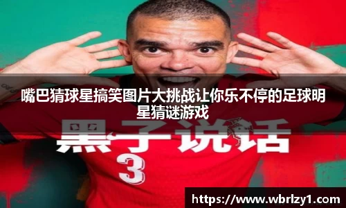 嘴巴猜球星搞笑图片大挑战让你乐不停的足球明星猜谜游戏